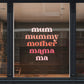 “Mum, Mummy, Mother, Mama, Ma” Mother&