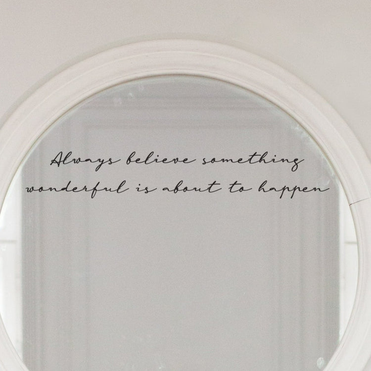 Always Believe Something Wonderful Is About To Happen mirror sticker. A black vinyl shown on a mirror in a script style font. 
