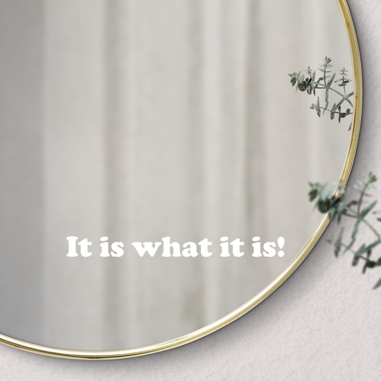 It is what it is! Mirror Sticker Decal Quote